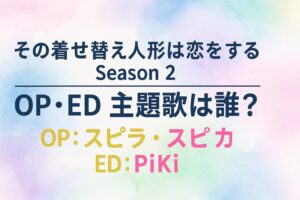 投稿についてもっと詳しく その着せ替え人形は恋をする Season 2のOP・ED主題歌は誰が歌う？音楽情報まとめ